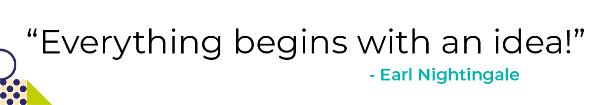 Earl Nightingale Quote - Everything Begins with an Idea